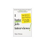 I Hate Job Interviews: Stop Stressing. Start Performing. Get the Job You Want.