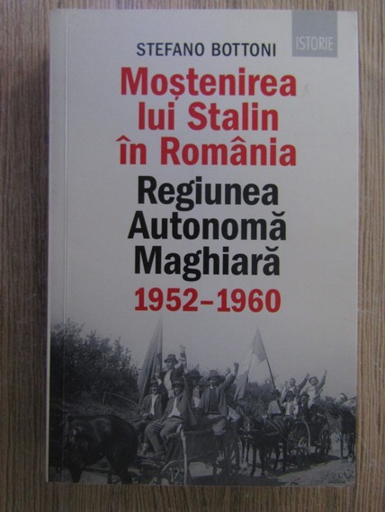 Stefano Bottoni - Mostenirea lui Stalin in Romania