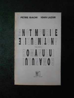 PETRE ISACHI, IOAN LAZAR - ANOTIMPURILE ROMANULUI volumul 1 foto
