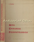 Mica Chirurgie Fiziopatologica - I. Turai - Tiraj: 5150 Exemplare