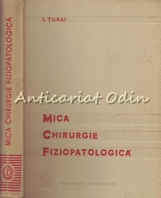Mica Chirurgie Fiziopatologica - I. Turai - Tiraj: 5150 Exemplare foto