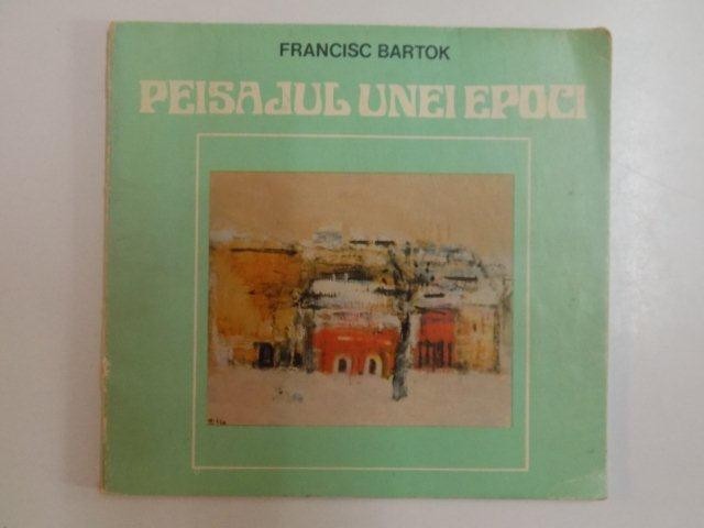 PEISAJUL UNEI EPOCI de FRANCISC BARTOK , 1982