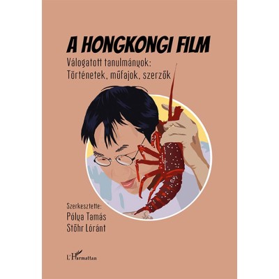 A hongkongi film - V&amp;aacute;logatott tanulm&amp;aacute;nyok: T&amp;ouml;rt&amp;eacute;netek, m?fajok, szerz?k - P&amp;oacute;lya Tam&amp;aacute;s, Stőhr L&amp;oacute;r&amp;aacute;nt foto