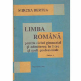 Mircea Bertea - Limba romana pentru ciclul gimnazial si admiterea in licee si scoli profesionale, partea I - 133457