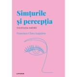 Volumul 34. Descopera Psihologia. Simturile si perceptia. Constructia realitatii - Francisco Claro Izaguirre