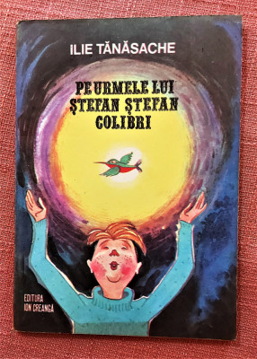 Pe urmele lui Stefan Stefan Colibri. Editura Ion Creanga, 1980 &amp;ndash; Ilie Tanasache foto