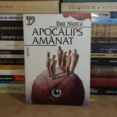 DAN STANCA - APOCALIPS AMANAT ( ROMAN ) , EDITIE DEFINITIVA , 1999 *