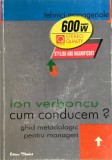 Ion Verboncu - Cum conducem? Ghid metodologic pentru manageri (Editia: 2000)