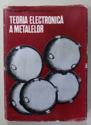 TEORIA ELECTRONICA A METALELOR de MARIUS PROTOPOPESCU , 1973 foto