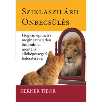 Sziklaszil&amp;aacute;rd &amp;ouml;nbecs&amp;uuml;l&amp;eacute;s - Hogyan &amp;eacute;p&amp;iacute;thetsz megingathatatlan &amp;ouml;nbizalmat ment&amp;aacute;lis &amp;aacute;ll&amp;oacute;k&amp;eacute;pess&amp;eacute;ged fejleszt&amp;eacute;s&amp;eacute;vel - Kerner Tibor foto