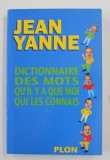 DICTIONNAIRE DES MOTS QU&#039;IL Y A QUE MOI QUI LES CONNAIS par JEAN YANNE , 2000