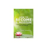 How to Become a Medium: A Step-By-Step Guide to Connecting with the Other Side