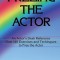 Freeing the Actor: An Actor&#039;s Desk Reference