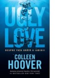 Ugly Love. Despre fata urata a iubirii - Colleen Hoover, Cristina Buzoianu