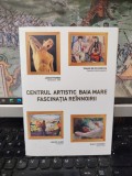 Centrul artistic Baia Mare. Fascinația re&icirc;nnoirii, Catalog de expoziție, mai 2014, text critic Tiberiu Alexa, Ruxandra Garofeanu, 017