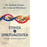 Stiinta si spiritualitatea. Dialogul viziunilor asupra lumii - Deepak Chopra, Leonard Mlodinow