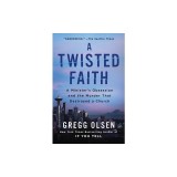 A Twisted Faith: A Minister's Obsession and the Murder That Destroyed a Church