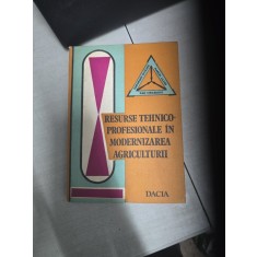 Resurse tehnico-profesionale &icirc;n modernizarea agriculturii - Dan Stegăroiu, Marcel Laziț și Chiriță Oțeleanu