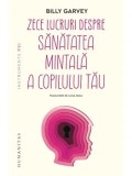 Cumpara ieftin Zece lucruri despre sanatatea mintala a copilului tau/Billy Garvey
