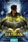 Batman. Creaturile noptii/Marie Lu