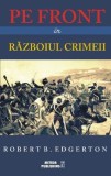 Pe Front in Razboiul Crimeii - Robert B. Edgerton, Carte de Istorie