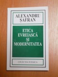 ETICA EVREIASCA SI MODERNITATEA de ALEXANDRU SAFRAN , Bucuresti 2005