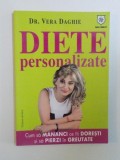 DIETELE PERSONALIZATE , CUM SA MANANCI CE ITI DORESTI SI SA PIERZI IN GREUTATE de VERA DAGHIE , 2013