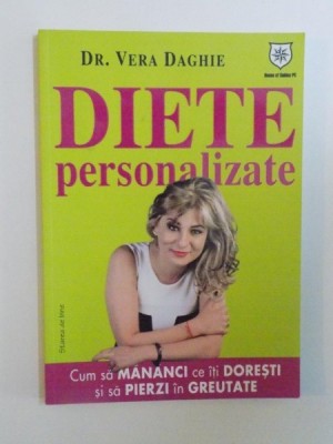 DIETELE PERSONALIZATE , CUM SA MANANCI CE ITI DORESTI SI SA PIERZI IN GREUTATE de VERA DAGHIE , 2013 foto