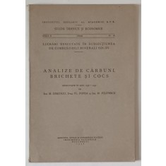 INSTITUTUL GEOLOGIC AL ROMANIEI , ANALIZE DE CARBUNI , BRICHETE SI COCS , EXECUTATE IN ANII 1938 -1947 de M. DIMITRIU ...M. FILIPESCU , 1948