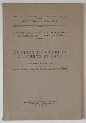 INSTITUTUL GEOLOGIC AL ROMANIEI , ANALIZE DE CARBUNI , BRICHETE SI COCS , EXECUTATE IN ANII 1938 -1947 de M. DIMITRIU ...M. FILIPESCU , 1948 foto