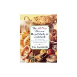 The All-New Ultimate Bread Machine Cookbook: 101 Brand-New, Irrestible Foolproof Recipes for Family and Friends