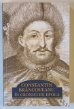 CONSTANTIN BRANCOVEANU IN CRONICI DE EPOCA , antologie de RAZVAN VONCU , 2014