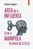 Arta de a influența și de a manipula &icirc;n viața de zi cu zi - Paperback brosat - Nicolas Gu&eacute;guen - Polirom