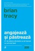 Angajeaza si pastreaza - Brian Tracy - Curtea Veche