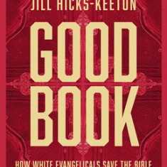 Good Book: How White Evangelicals Save the Bible to Save Themselves