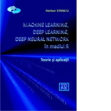 Machine Learning, Deep Learning, Deep Neural Network, utilizand mediul R. Teorie si aplicatii - STELIAN STANCU