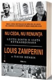 Nu ceda, nu renunta | Louis Zamperini, David Rensin, ACT si Politon