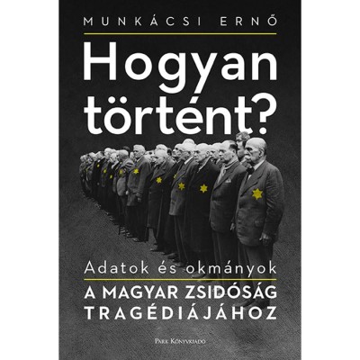 Hogyan t&amp;ouml;rt&amp;eacute;nt? - Adatok &amp;eacute;s okm&amp;aacute;nyok a magyar zsid&amp;oacute;s&amp;aacute;g trag&amp;eacute;di&amp;aacute;j&amp;aacute;hoz - Bohus Kata foto