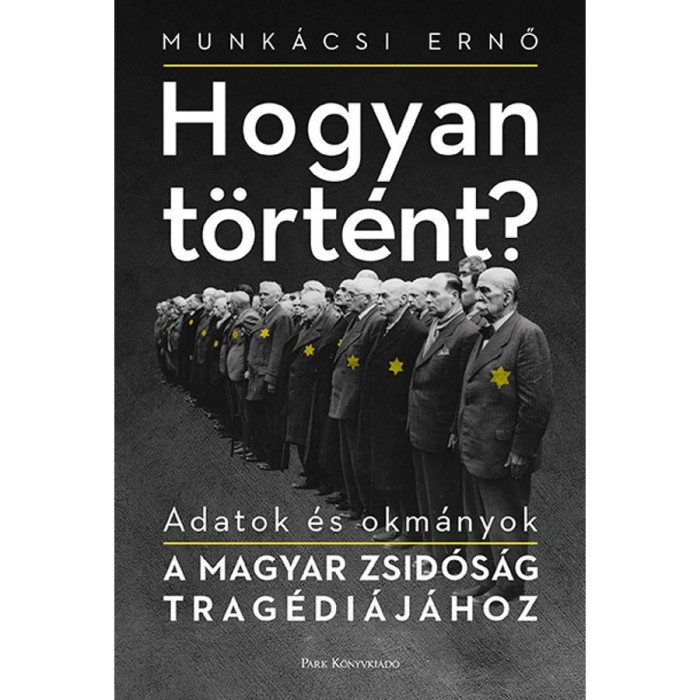 Hogyan t&ouml;rt&eacute;nt? - Adatok &eacute;s okm&aacute;nyok a magyar zsid&oacute;s&aacute;g trag&eacute;di&aacute;j&aacute;hoz - Bohus Kata