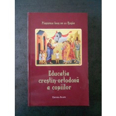 PARINTELE IOAN DE LA RARAU - EDUCATIA CRESTIN ORTODOXA A COPIILOR