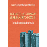 Pseudoortodoxia (Falsa ortodoxie). Intrebari si raspunsuri - Ieromonah Macarie Marchis