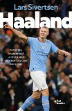 Haaland. Povestea incredibila a celui mai valoros atacant din lume - Lars Sivertsen - Editura Pilot Books