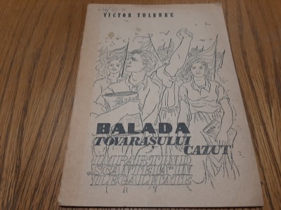 BALADA TOVARASULUI CAZUT - Impartind &amp;quot;SCANTEIA&amp;quot; in Ilegalitate - Victor Tulbure - LIGIA MACOVEI (desene) - Editura Scanteia, 1949, 16 p. foto