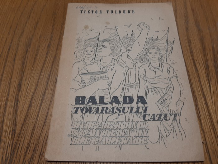 BALADA TOVARASULUI CAZUT - Impartind &quot;SCANTEIA&quot; in Ilegalitate - Victor Tulbure - LIGIA MACOVEI (desene) - Editura Scanteia, 1949, 16 p.