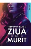 Ziua in care ai murit - Theodora Savuli
