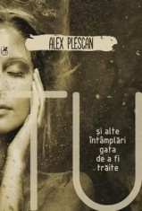 Tu si alte intamplari gata de a fi traite/Alex Plescan