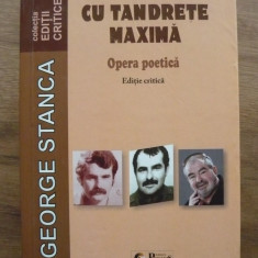 GEORGE STANCA - CU TANDRETE MAXIMA ( opera poetica - editie critica) - 2013