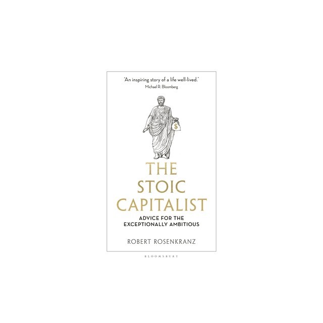 The Stoic Capitalist: Advice for the Exceptionally Ambitious