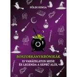 Boszork&aacute;ny kr&oacute;nik&aacute;k - 13 var&aacute;zslatos mese &eacute;s legenda a seprű al&oacute;l - F&ouml;ldi Kinga