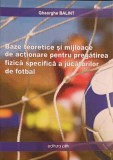 BAZE TEORETICE SI MIJLOACE DE ACTIONARE PENTRU PREGATIREA FIZICA SPECIFICA A JUCATORILOR DE FOTBAL-GHEORGHE BALI